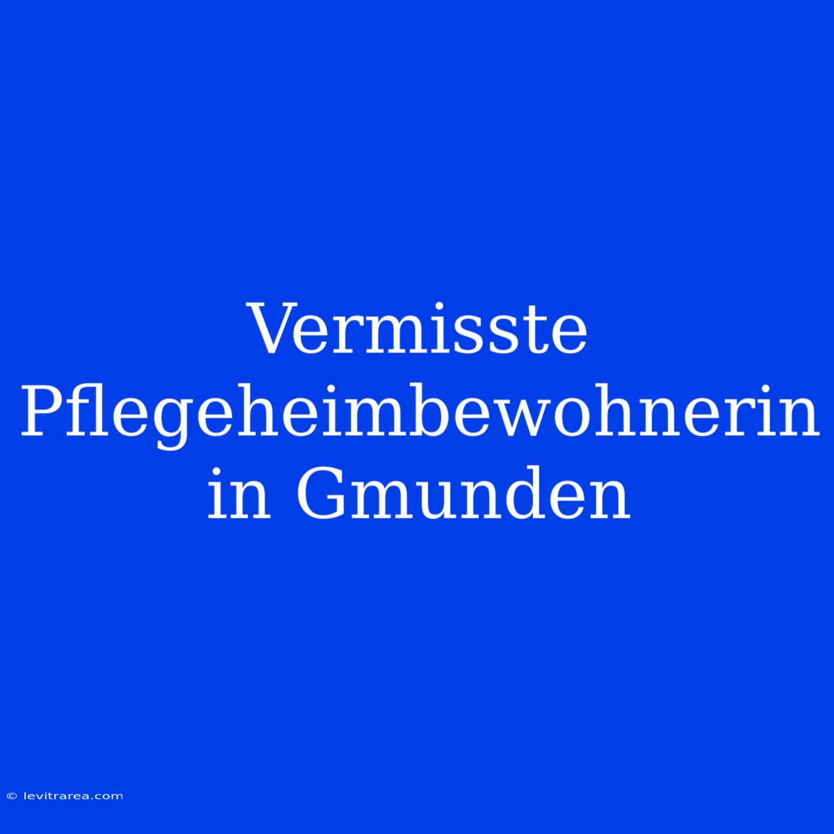 Vermisste Pflegeheimbewohnerin In Gmunden