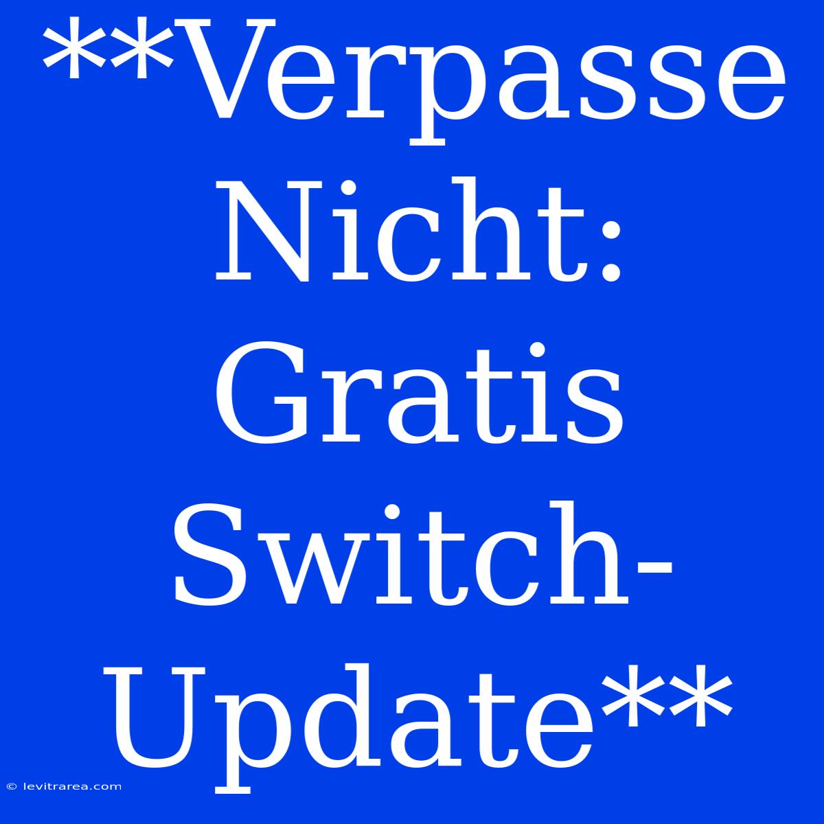 **Verpasse Nicht: Gratis Switch-Update**