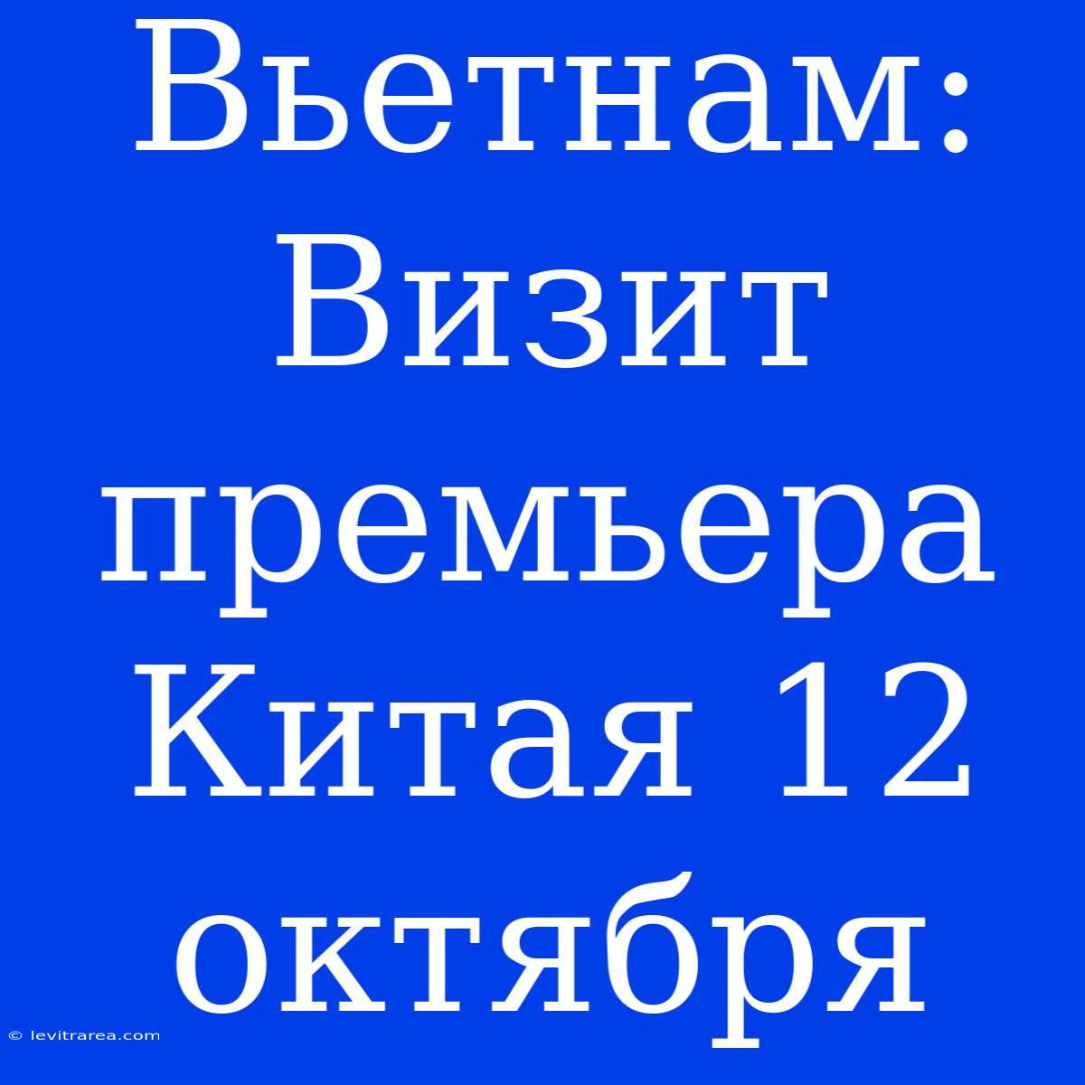 Вьетнам: Визит Премьера Китая 12 Октября