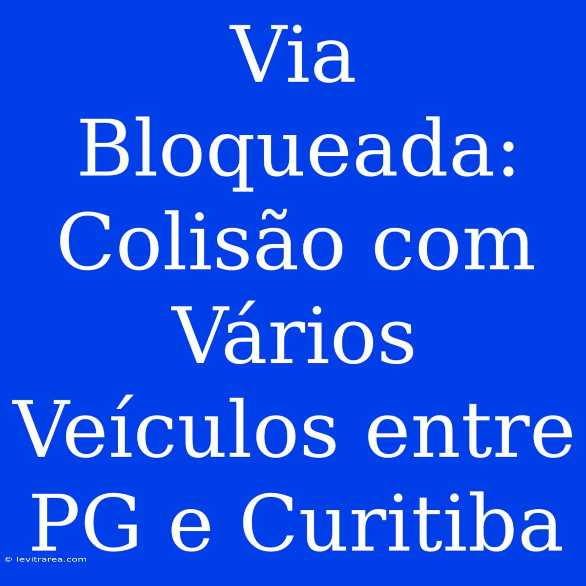 Via Bloqueada: Colisão Com Vários Veículos Entre PG E Curitiba