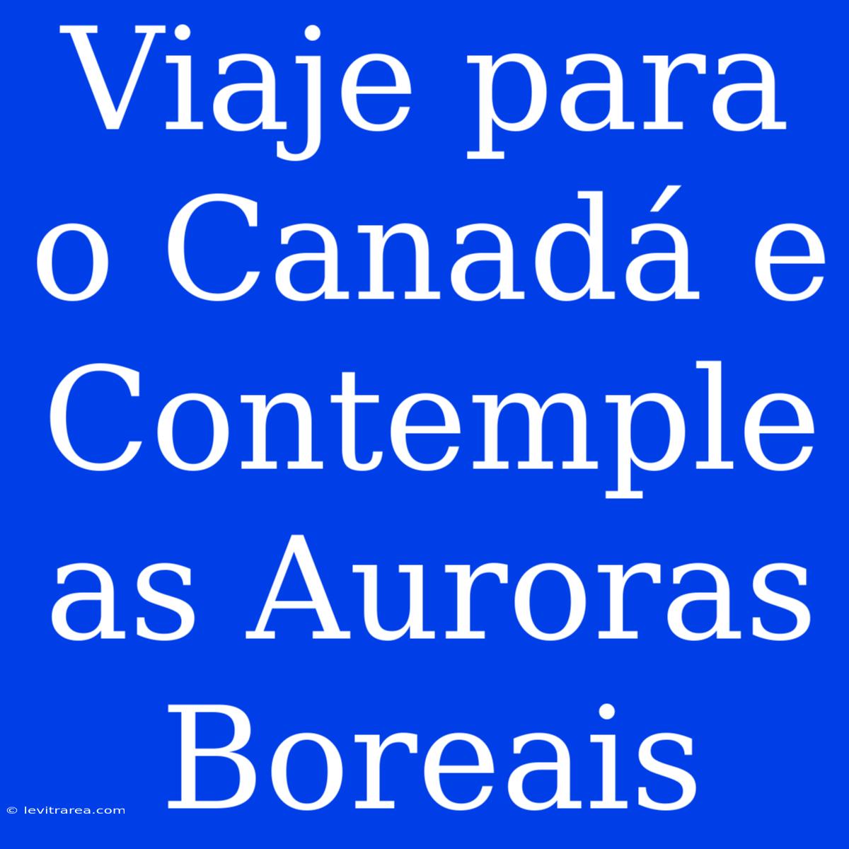 Viaje Para O Canadá E Contemple As Auroras Boreais