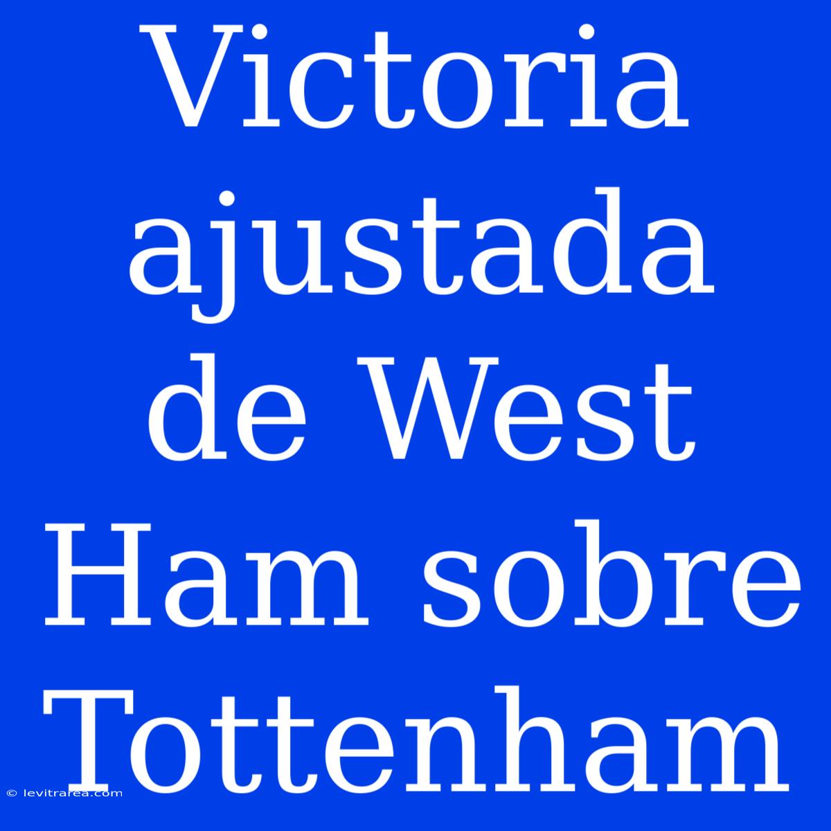 Victoria Ajustada De West Ham Sobre Tottenham