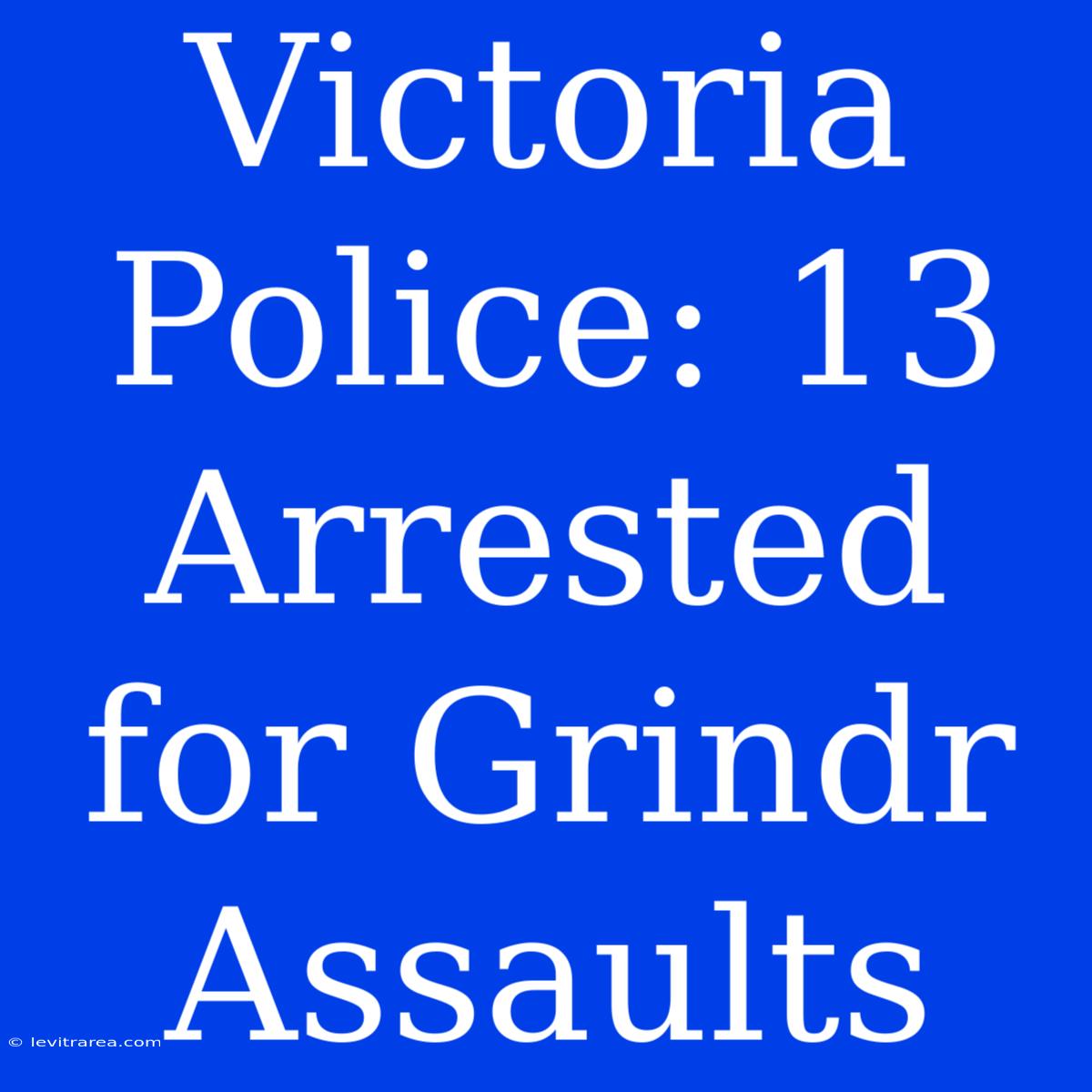 Victoria Police: 13 Arrested For Grindr Assaults