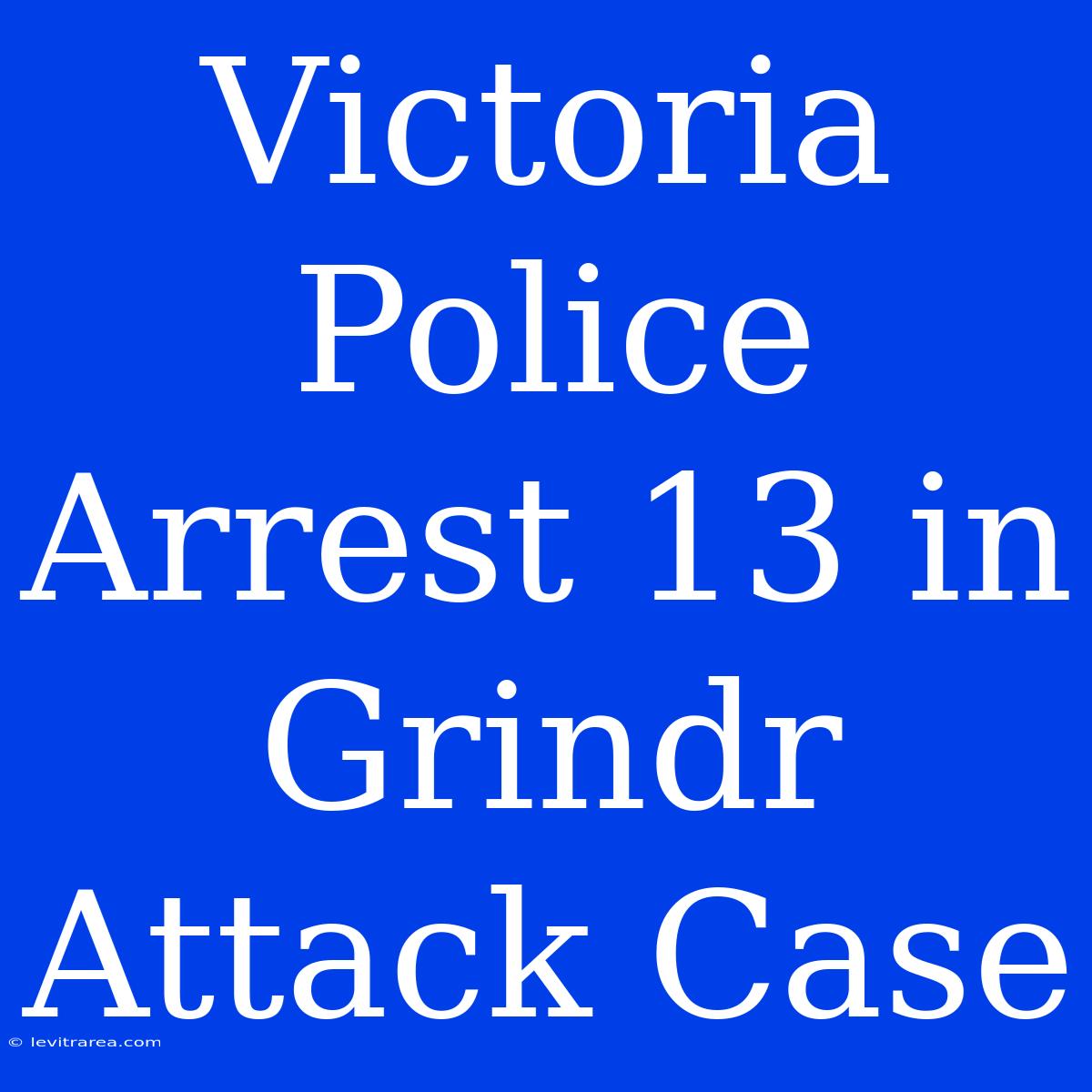 Victoria Police Arrest 13 In Grindr Attack Case