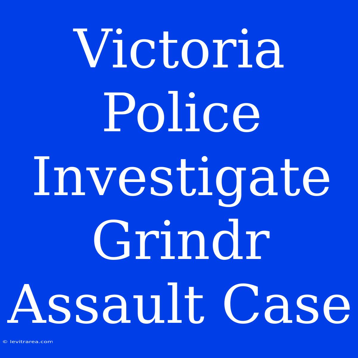 Victoria Police Investigate Grindr Assault Case