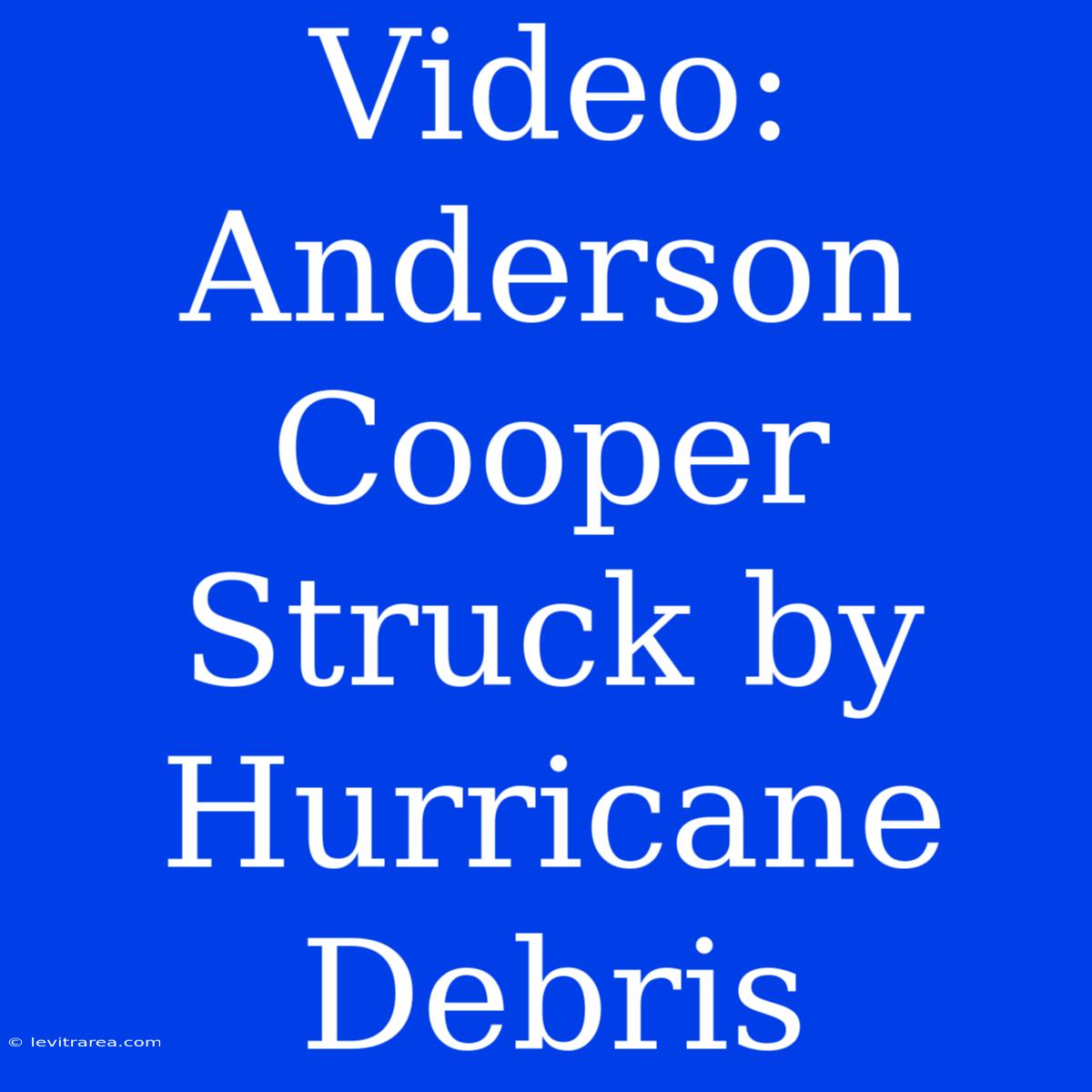 Video: Anderson Cooper Struck By Hurricane Debris