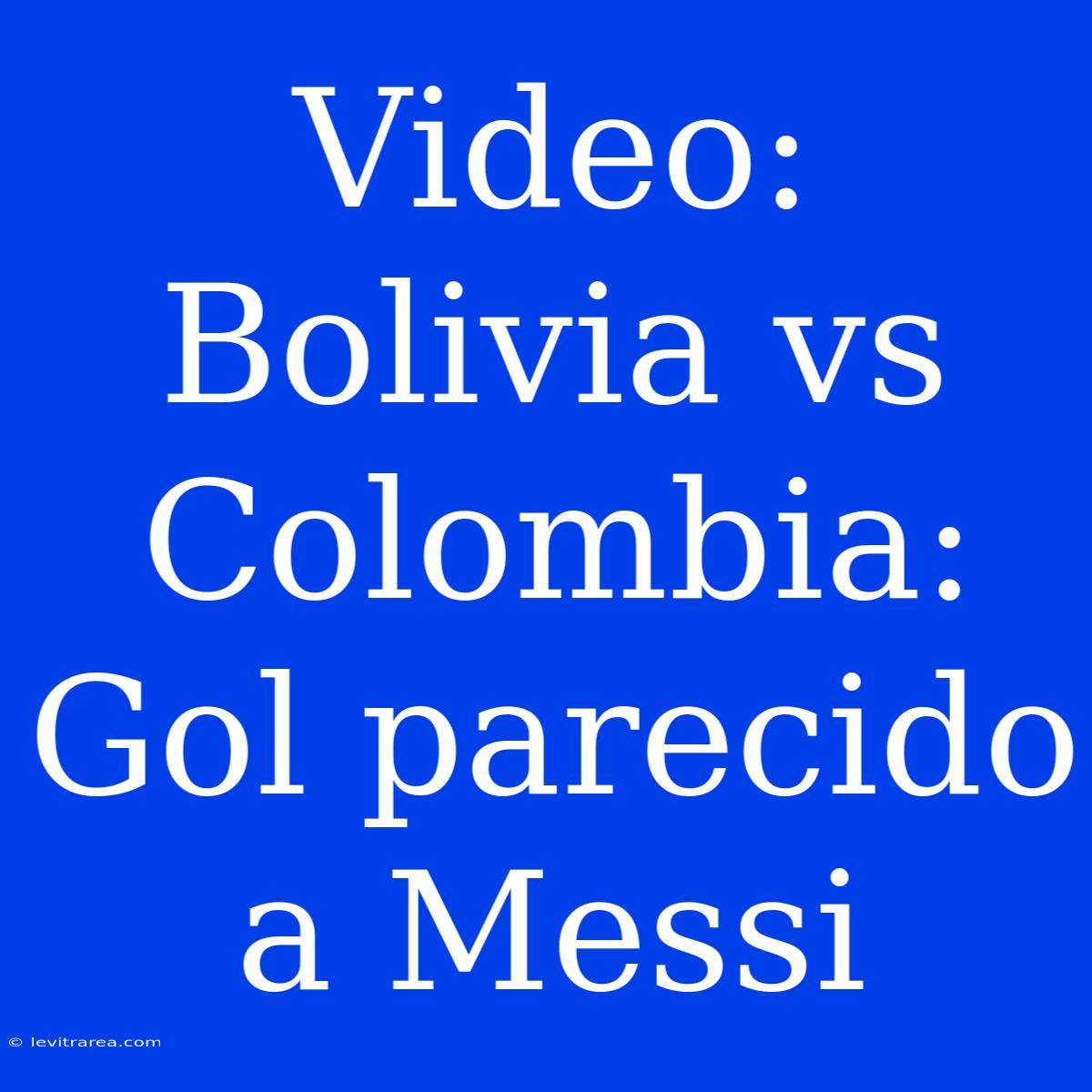 Video: Bolivia Vs Colombia: Gol Parecido A Messi