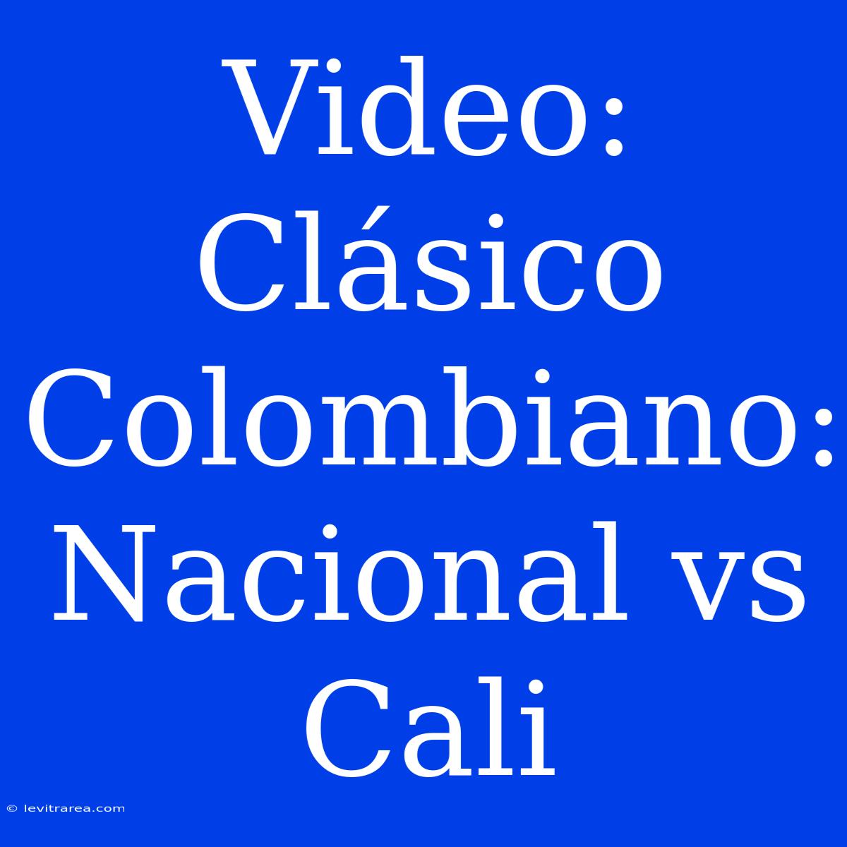 Video: Clásico Colombiano: Nacional Vs Cali