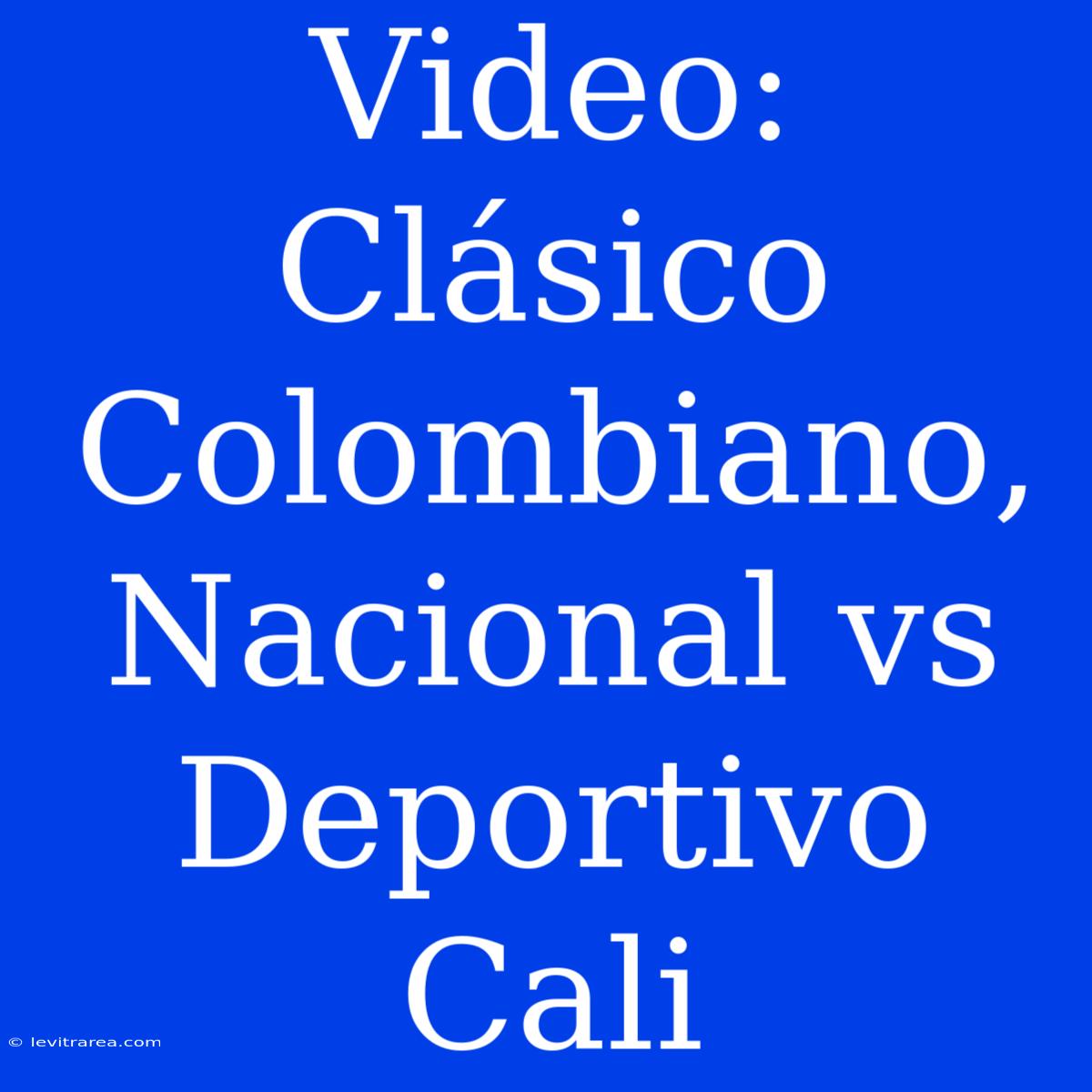 Video: Clásico Colombiano, Nacional Vs Deportivo Cali 