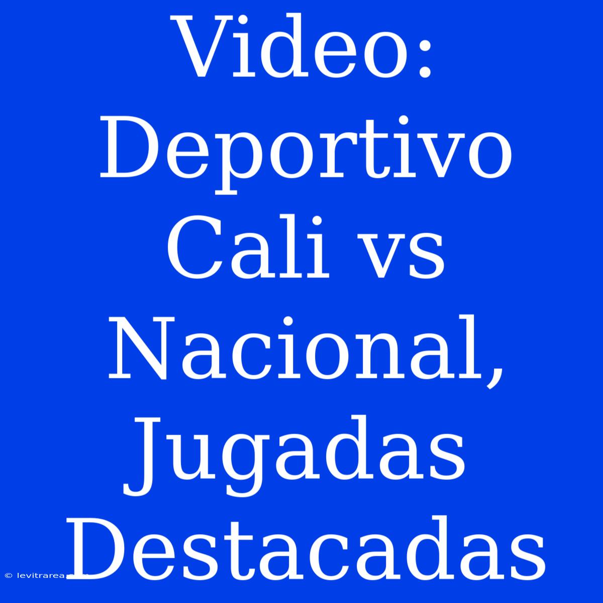 Video: Deportivo Cali Vs Nacional, Jugadas Destacadas