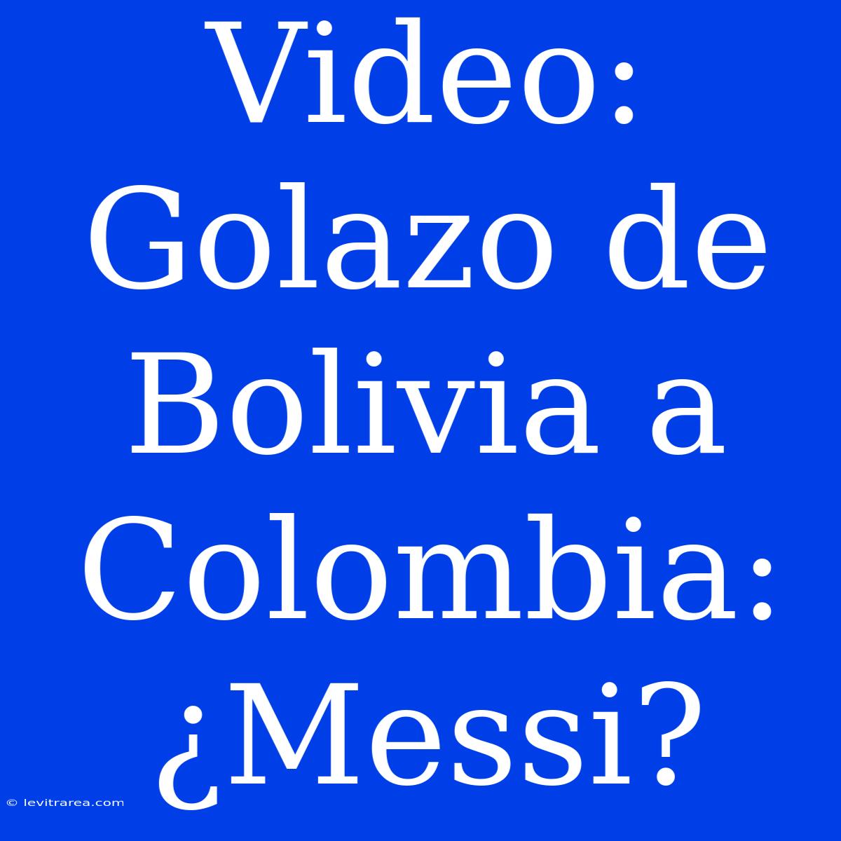 Video: Golazo De Bolivia A Colombia: ¿Messi?