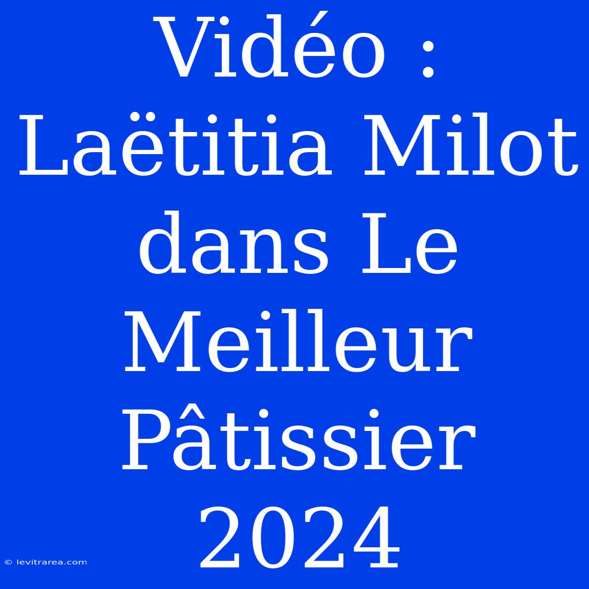 Vidéo : Laëtitia Milot Dans Le Meilleur Pâtissier 2024