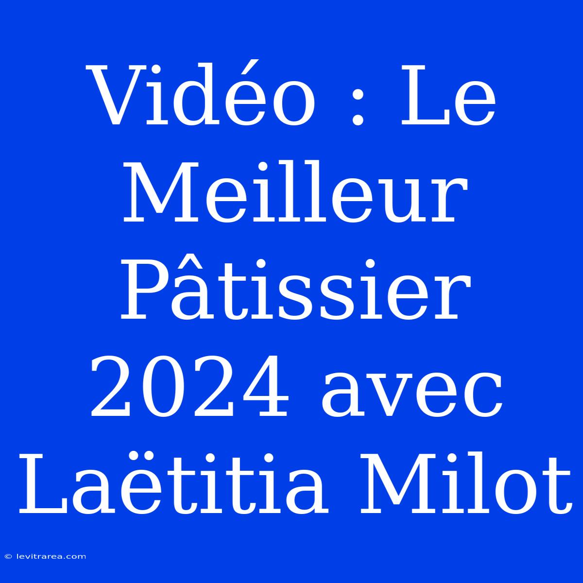 Vidéo : Le Meilleur Pâtissier 2024 Avec Laëtitia Milot