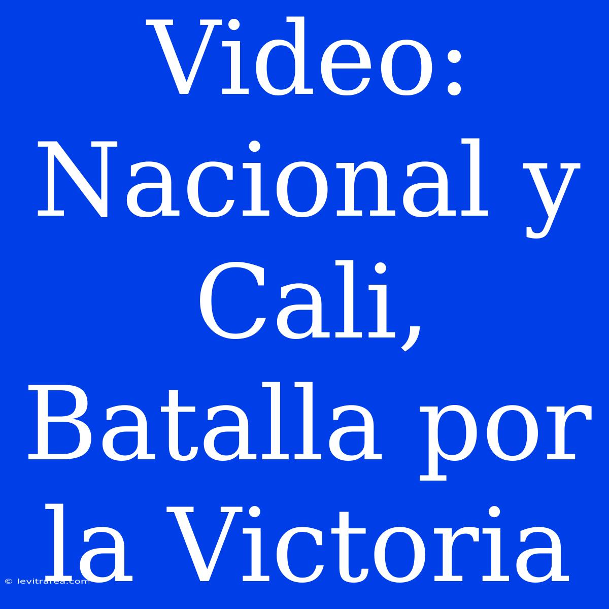 Video: Nacional Y Cali, Batalla Por La Victoria