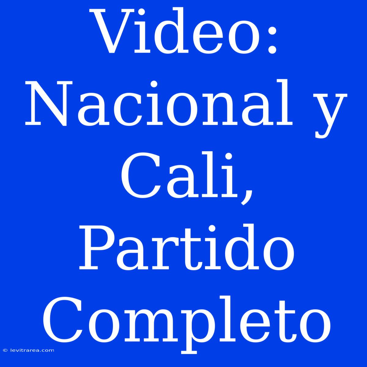 Video: Nacional Y Cali, Partido Completo