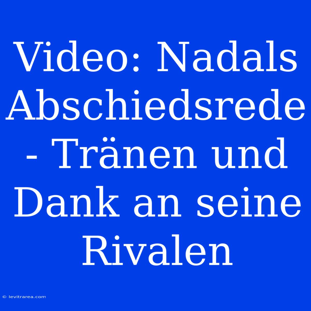 Video: Nadals Abschiedsrede - Tränen Und Dank An Seine Rivalen 