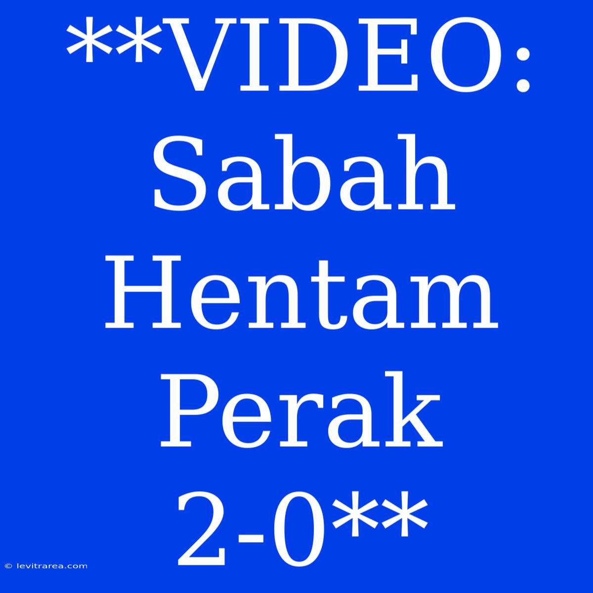 **VIDEO: Sabah Hentam Perak 2-0**