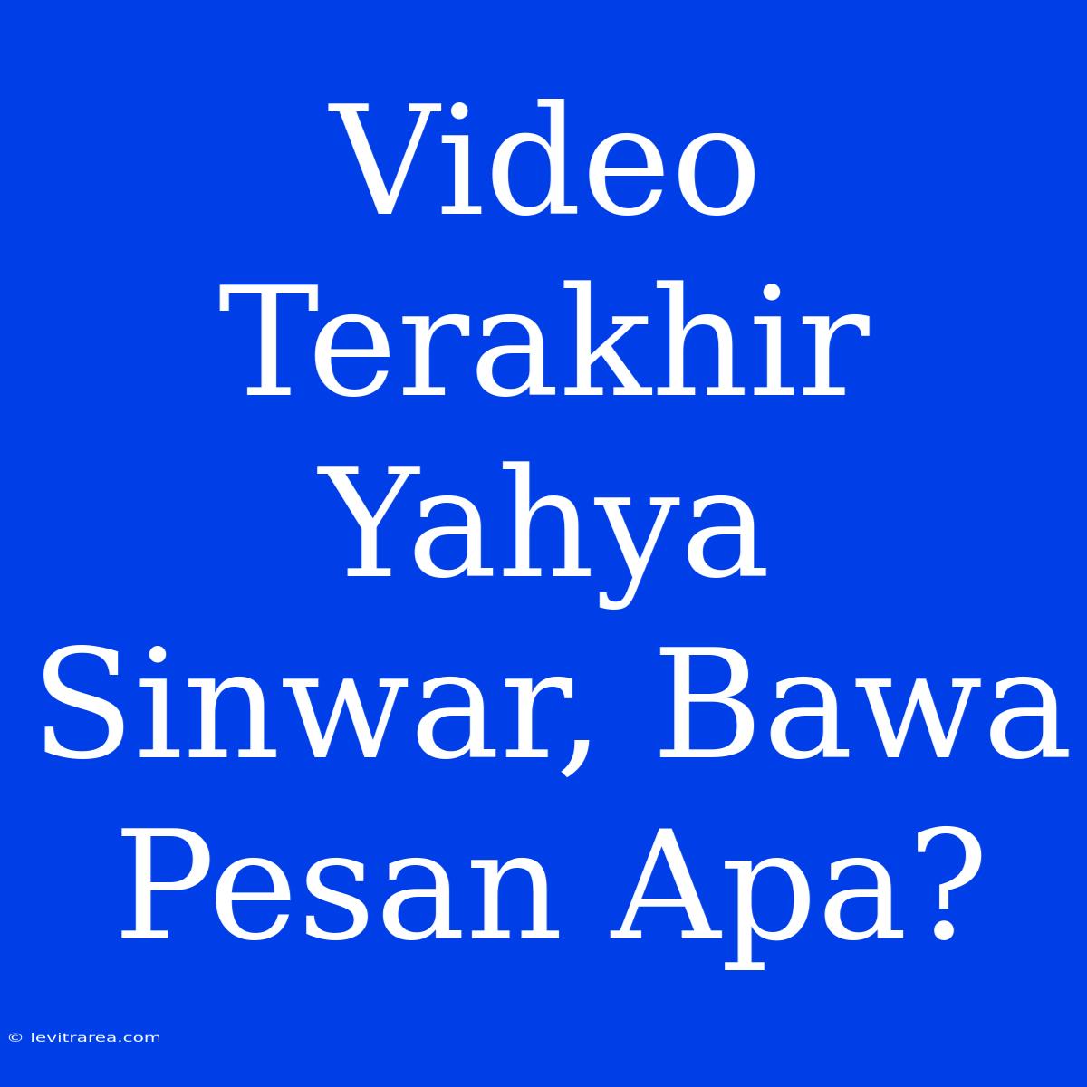 Video Terakhir Yahya Sinwar, Bawa Pesan Apa?