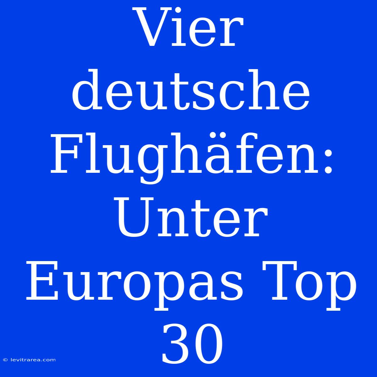 Vier Deutsche Flughäfen: Unter Europas Top 30