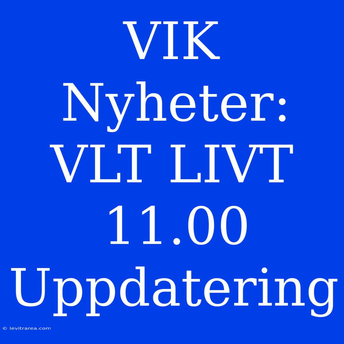 VIK Nyheter: VLT LIVT 11.00 Uppdatering