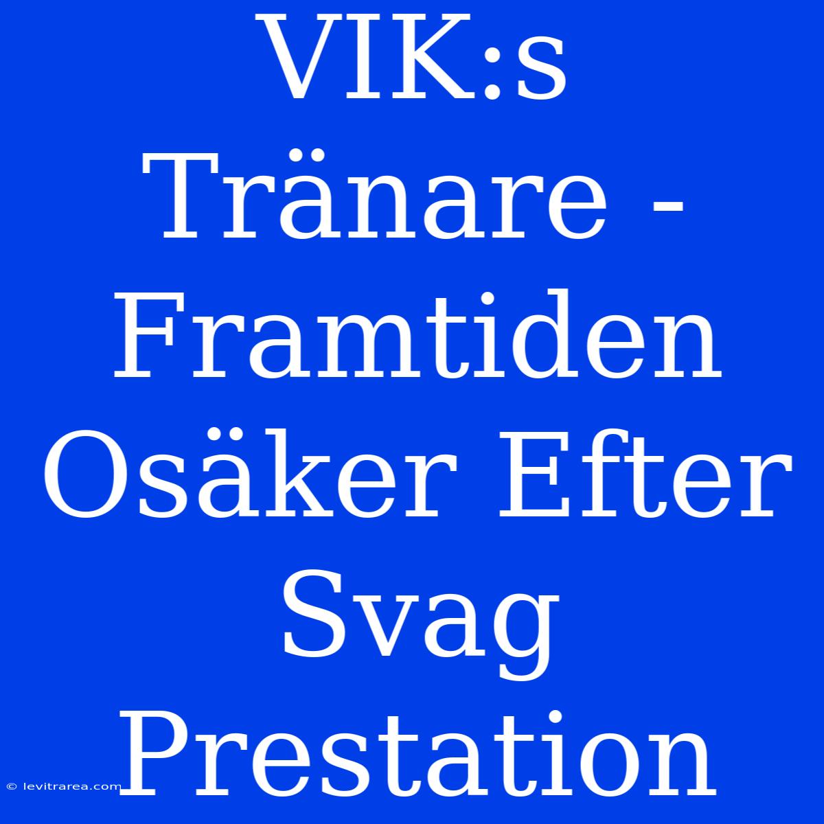 VIK:s Tränare -  Framtiden Osäker Efter Svag Prestation