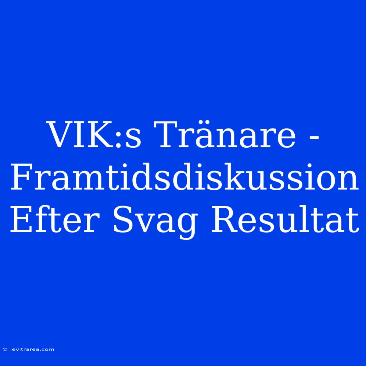 VIK:s Tränare -  Framtidsdiskussion Efter Svag Resultat