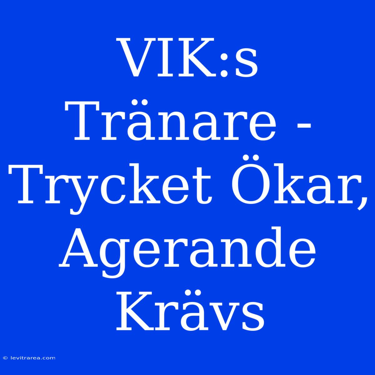 VIK:s Tränare - Trycket Ökar, Agerande Krävs