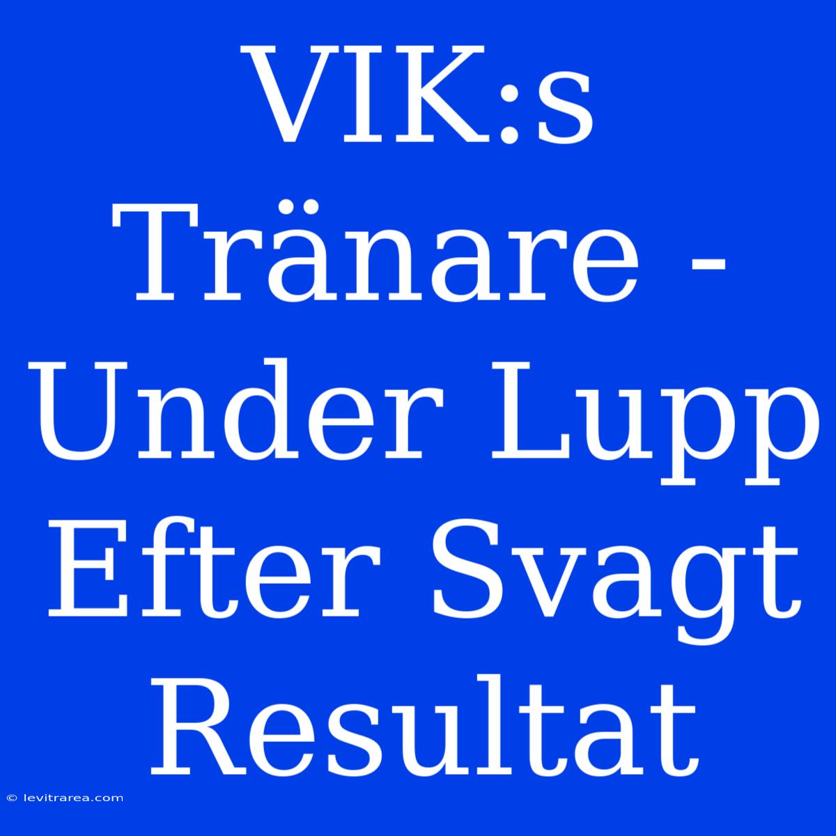 VIK:s Tränare -  Under Lupp Efter Svagt Resultat