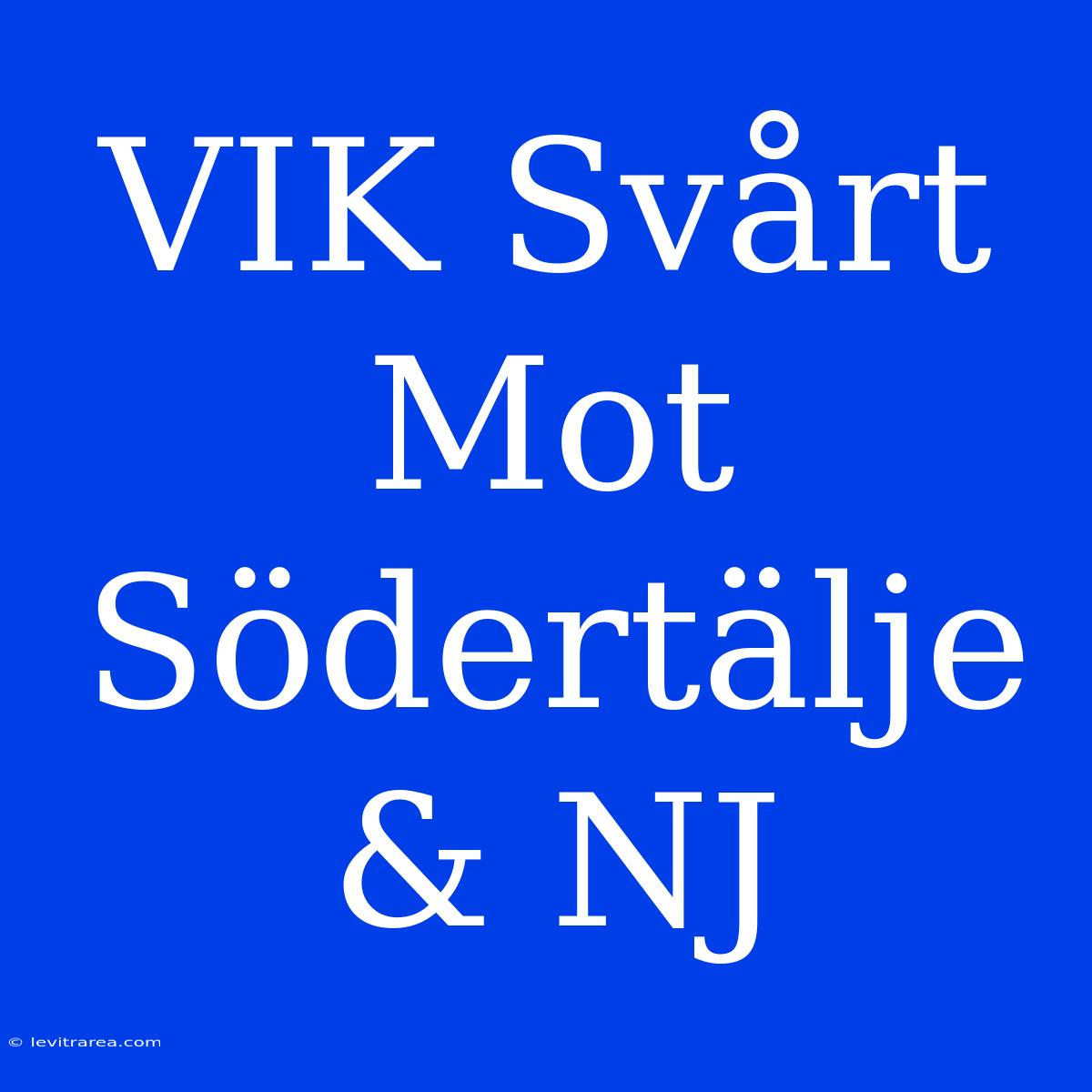 VIK Svårt Mot Södertälje & NJ