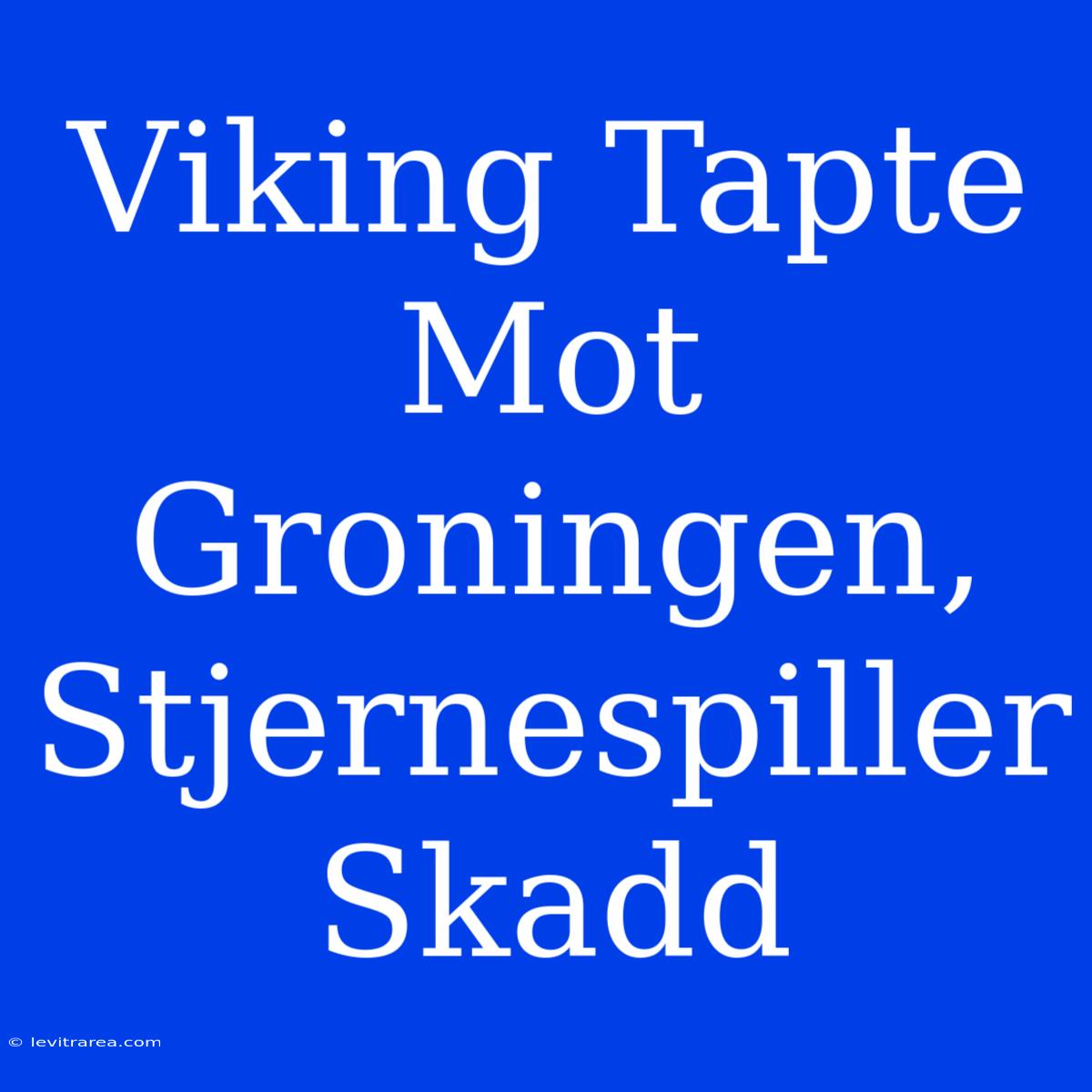 Viking Tapte Mot Groningen, Stjernespiller Skadd 