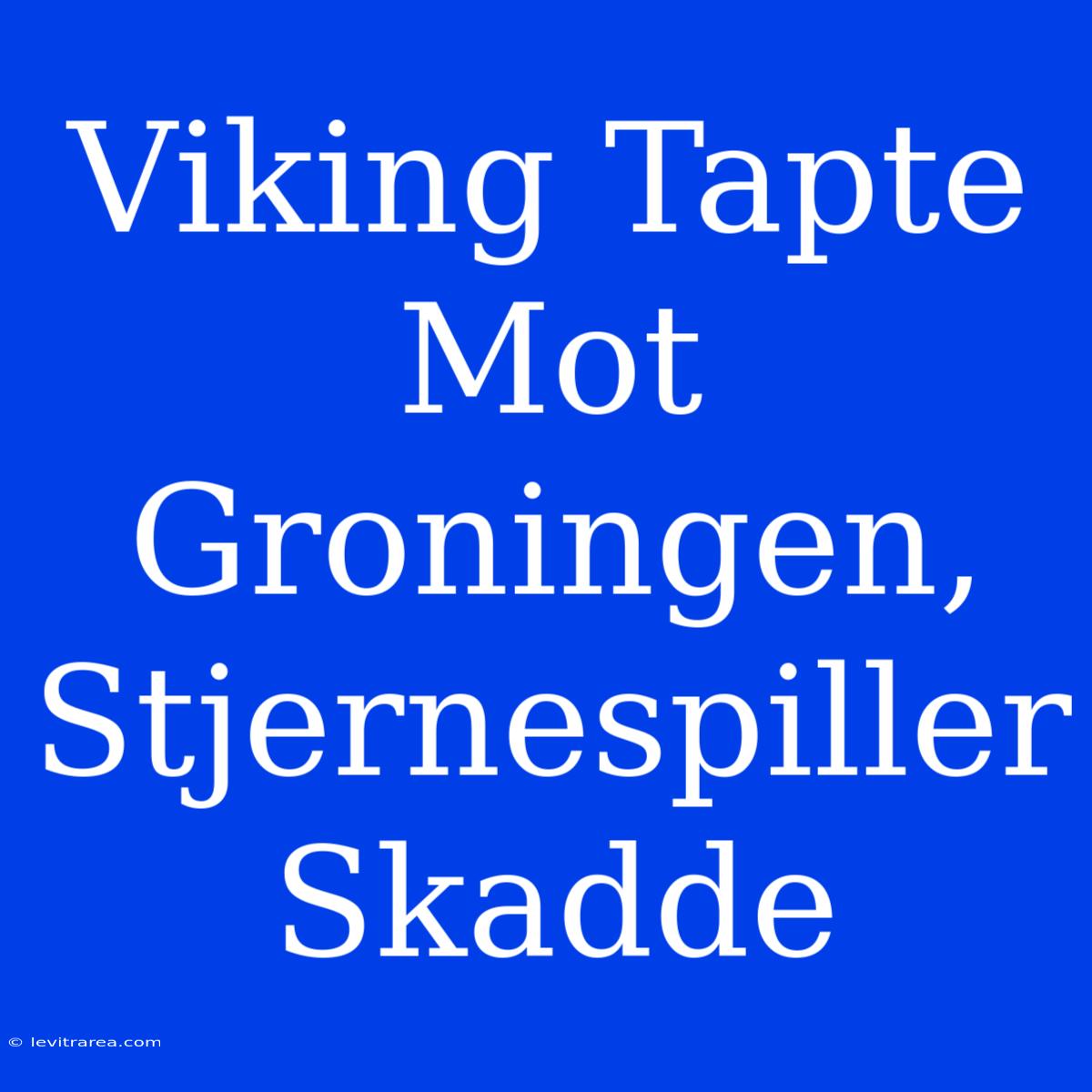 Viking Tapte Mot Groningen, Stjernespiller Skadde