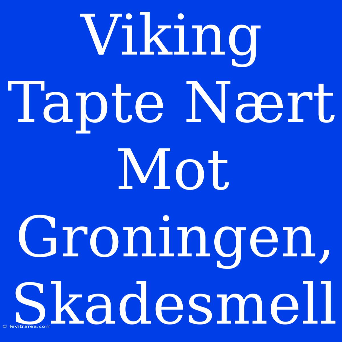 Viking Tapte Nært Mot Groningen, Skadesmell