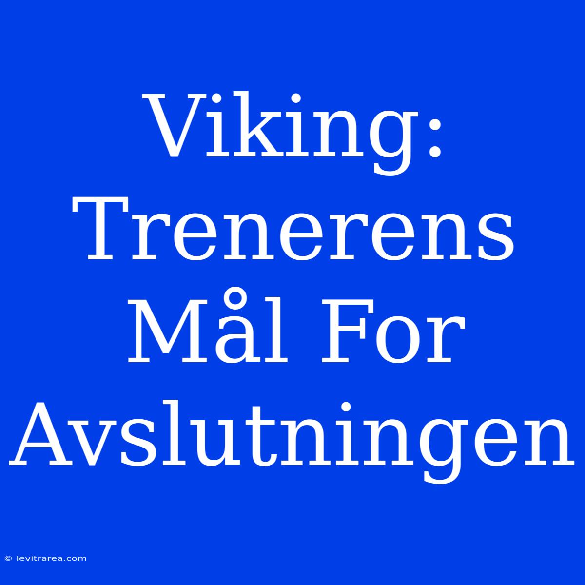 Viking: Trenerens Mål For Avslutningen