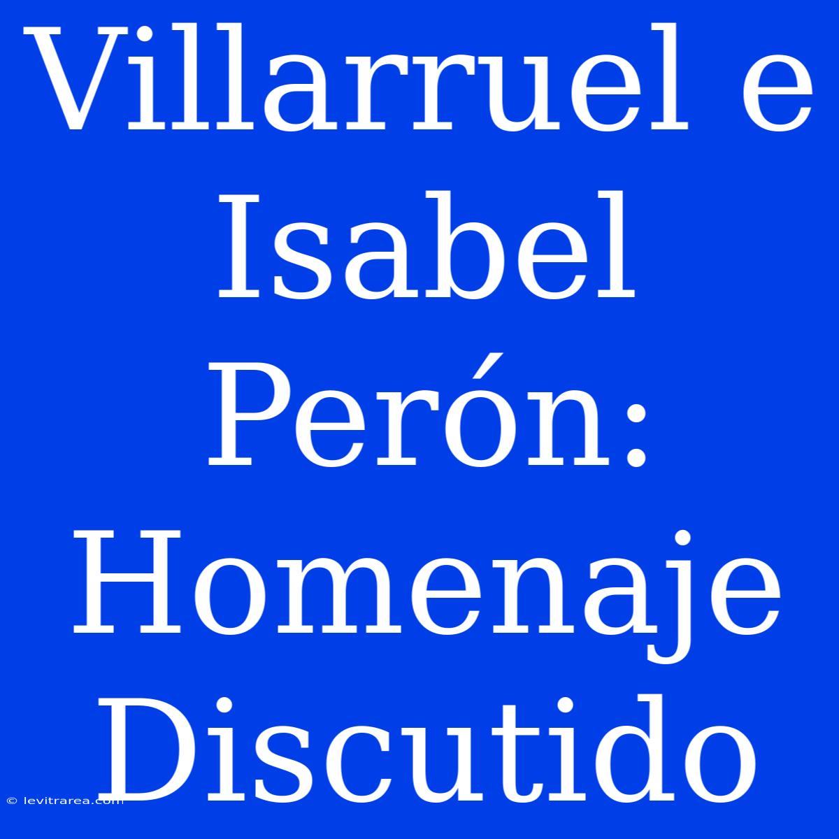 Villarruel E Isabel Perón: Homenaje Discutido