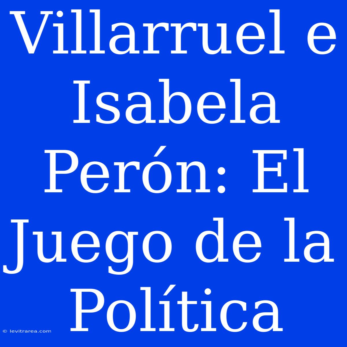 Villarruel E Isabela Perón: El Juego De La Política