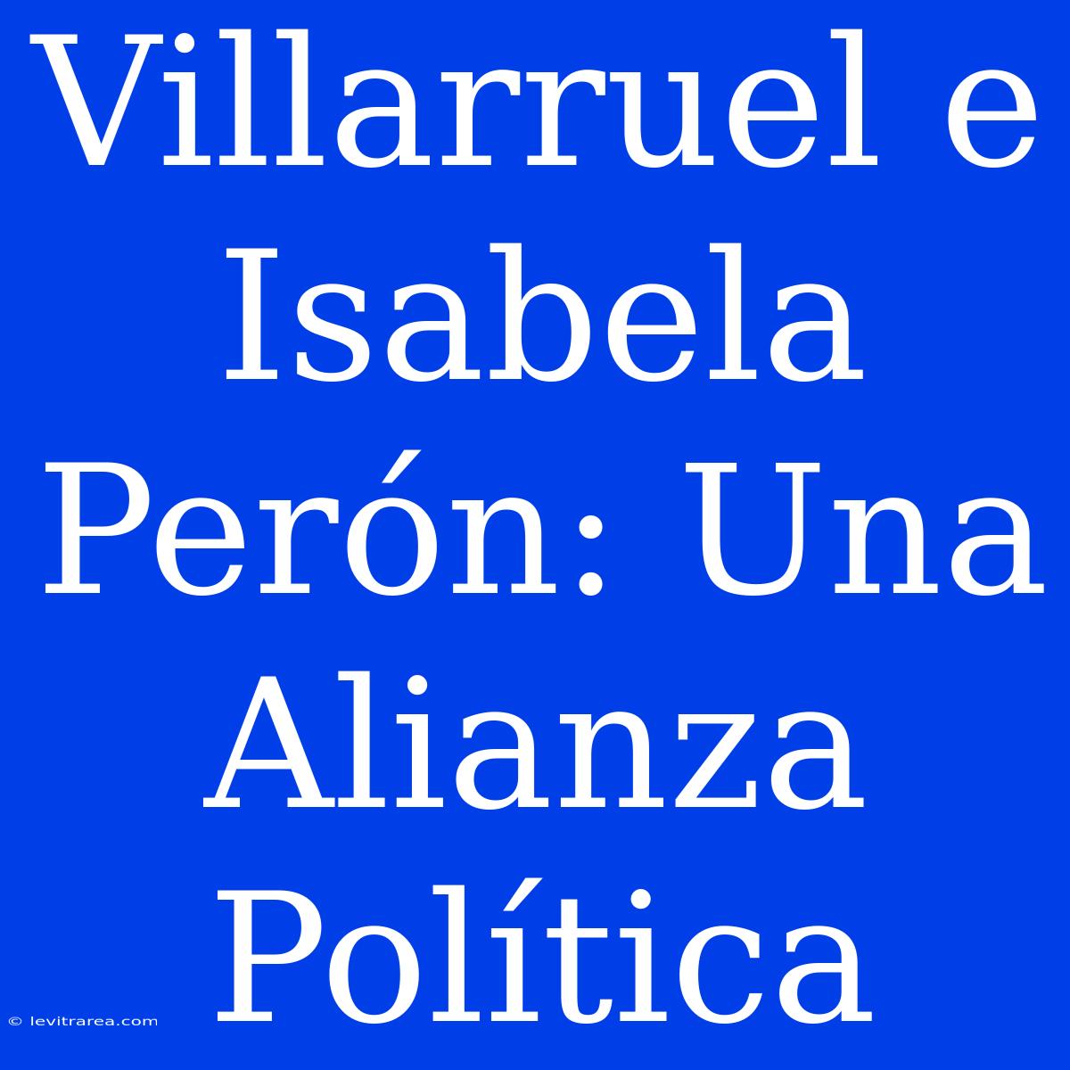 Villarruel E Isabela Perón: Una Alianza Política