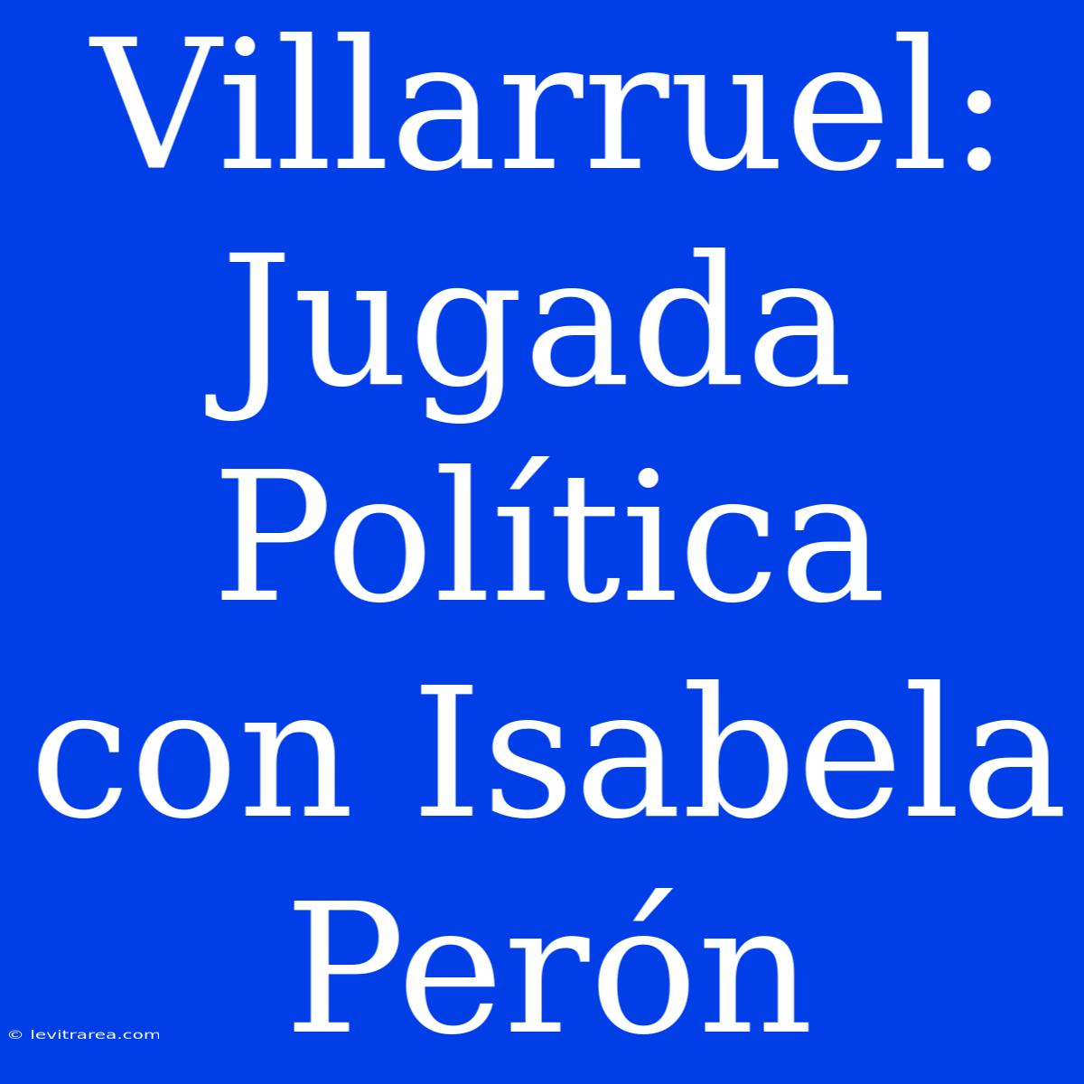 Villarruel: Jugada Política Con Isabela Perón