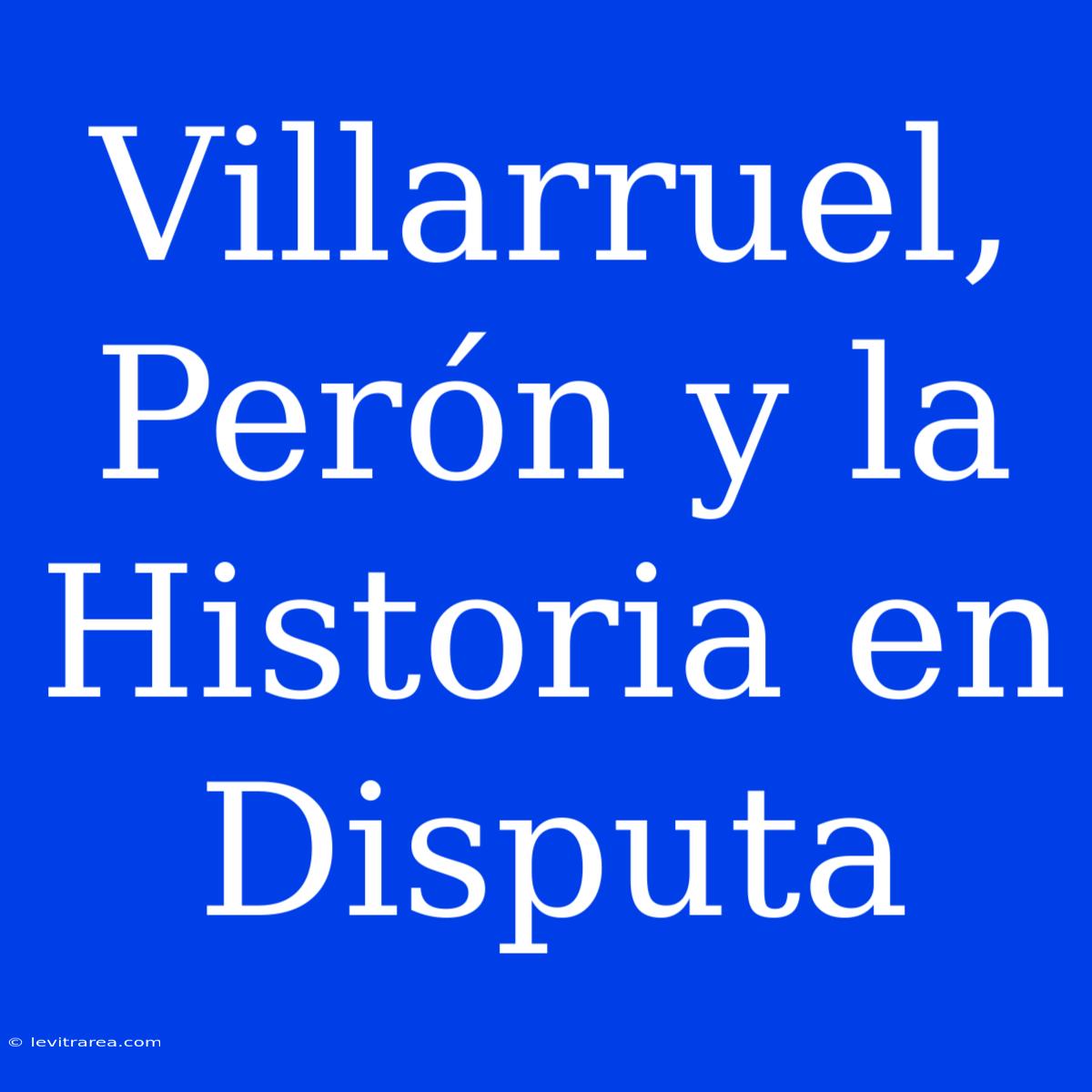 Villarruel, Perón Y La Historia En Disputa