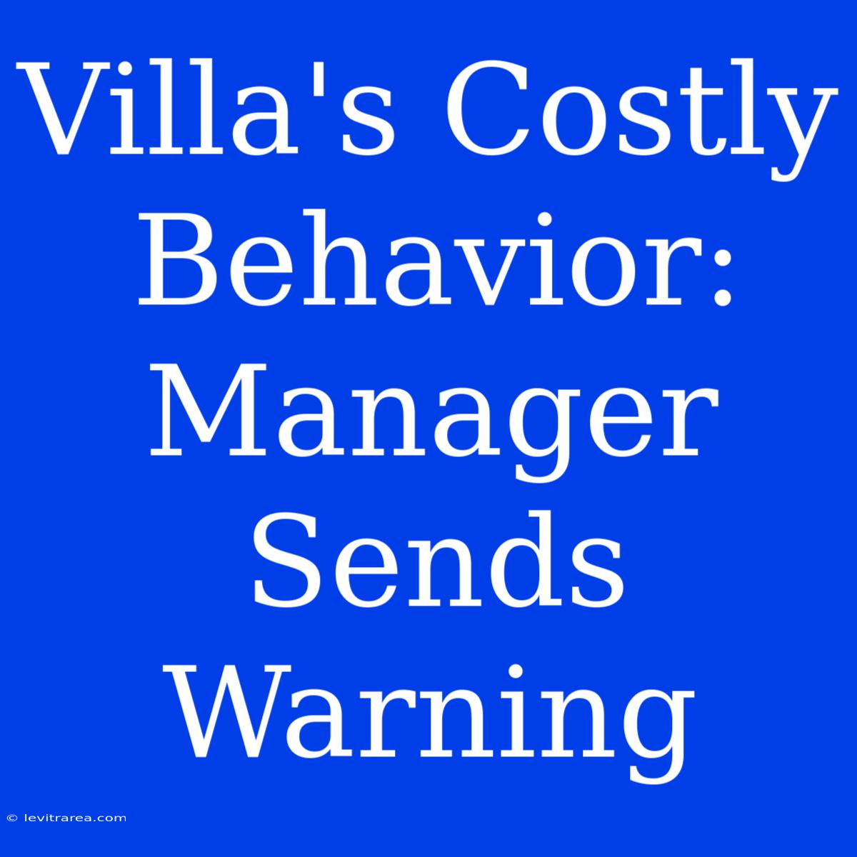 Villa's Costly Behavior: Manager Sends Warning