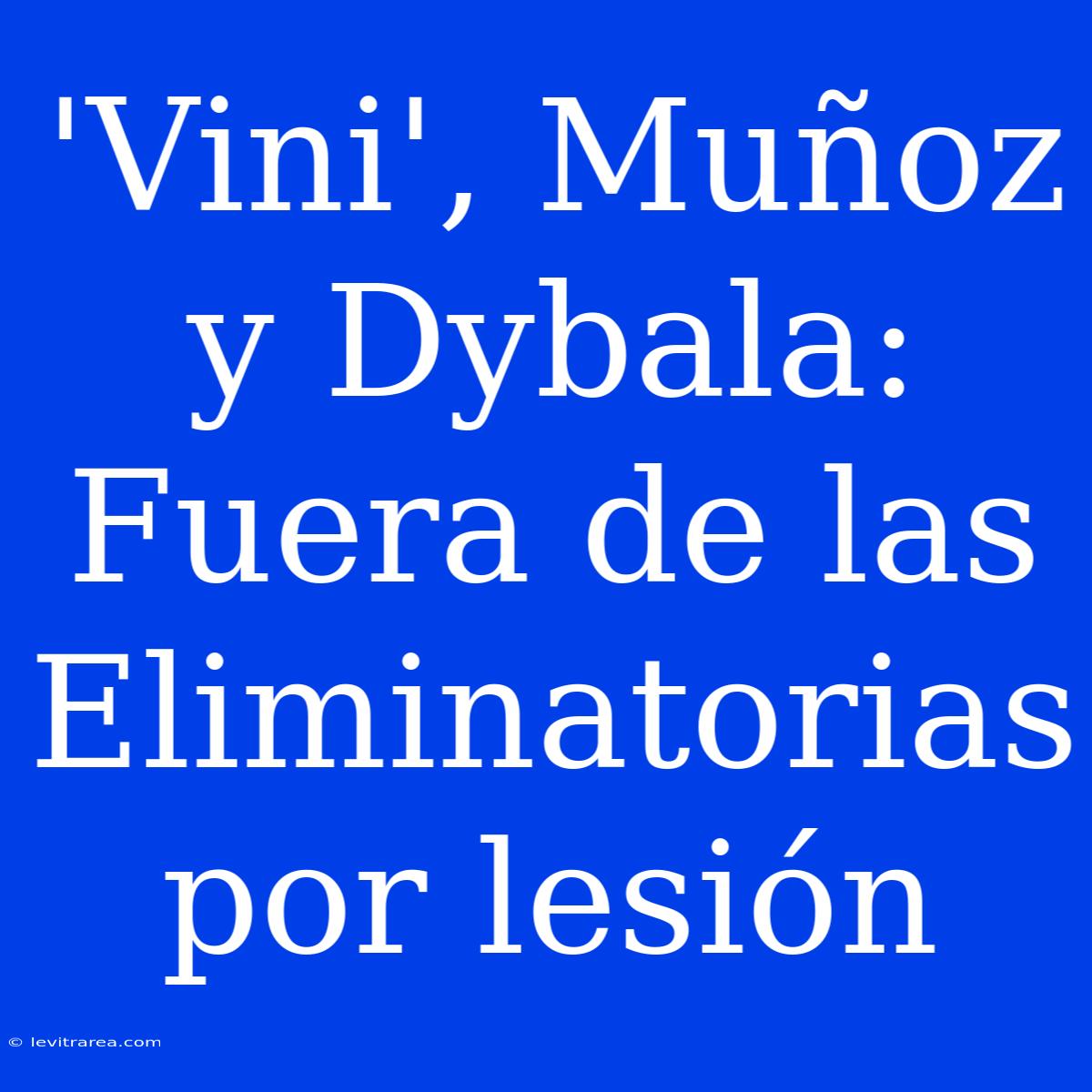 'Vini', Muñoz Y Dybala: Fuera De Las Eliminatorias Por Lesión