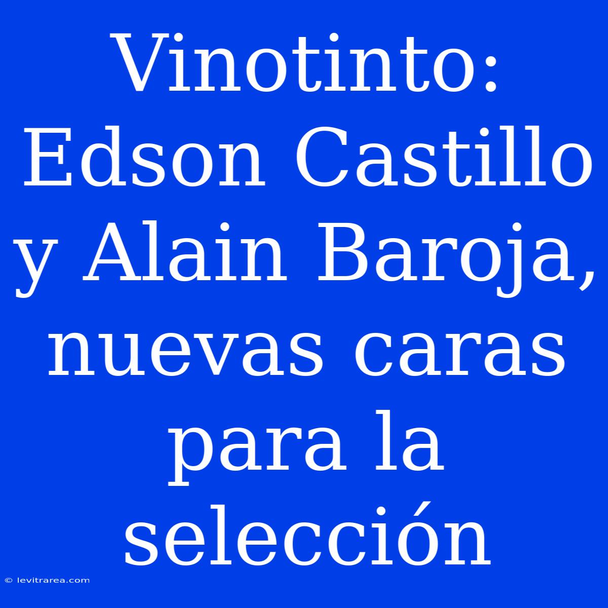 Vinotinto: Edson Castillo Y Alain Baroja, Nuevas Caras Para La Selección 