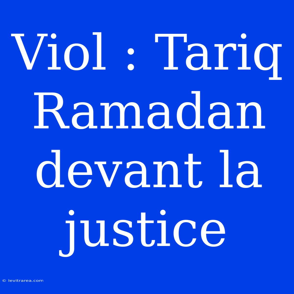 Viol : Tariq Ramadan Devant La Justice