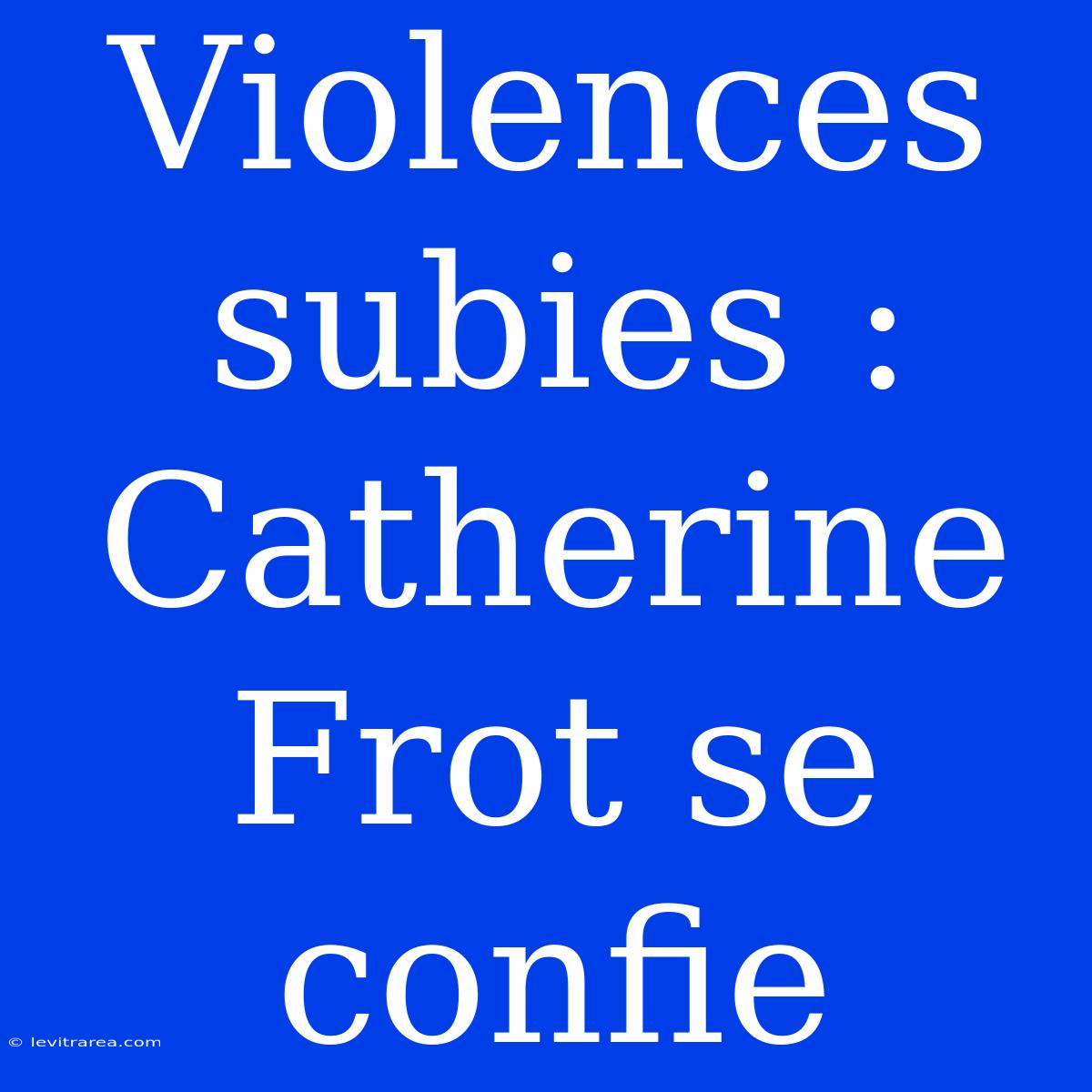 Violences Subies : Catherine Frot Se Confie