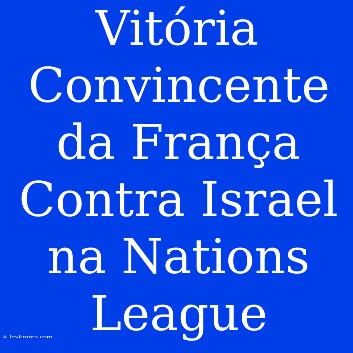 Vitória Convincente Da França Contra Israel Na Nations League 