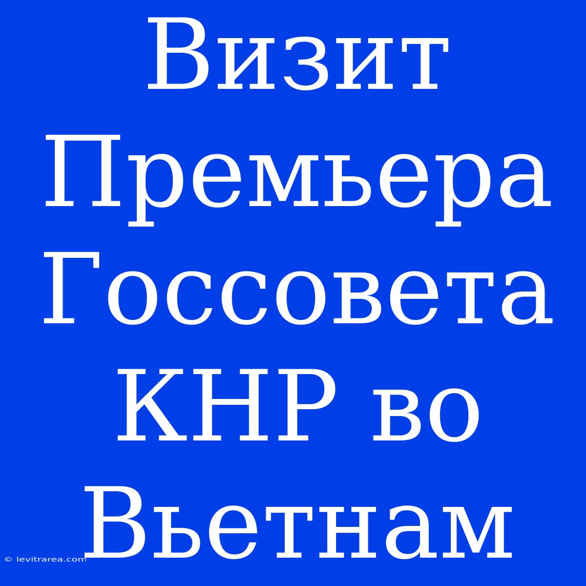 Визит Премьера Госсовета КНР Во Вьетнам 