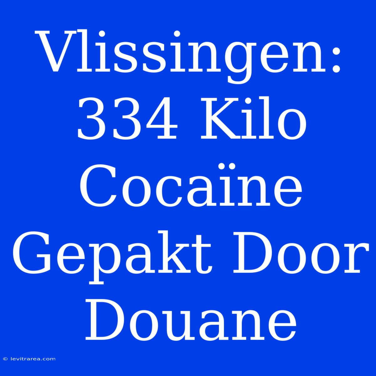 Vlissingen: 334 Kilo Cocaïne Gepakt Door Douane