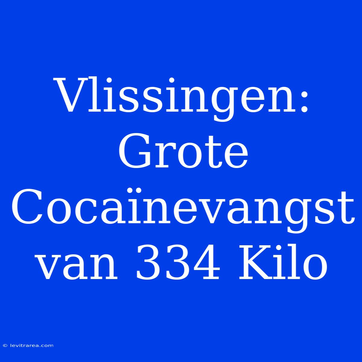 Vlissingen: Grote Cocaïnevangst Van 334 Kilo 