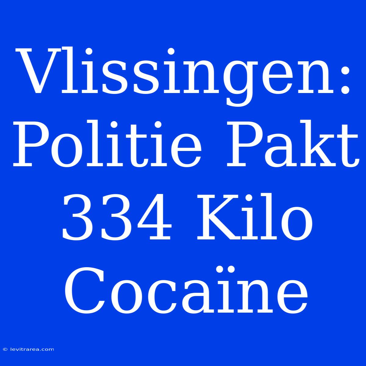 Vlissingen: Politie Pakt 334 Kilo Cocaïne  