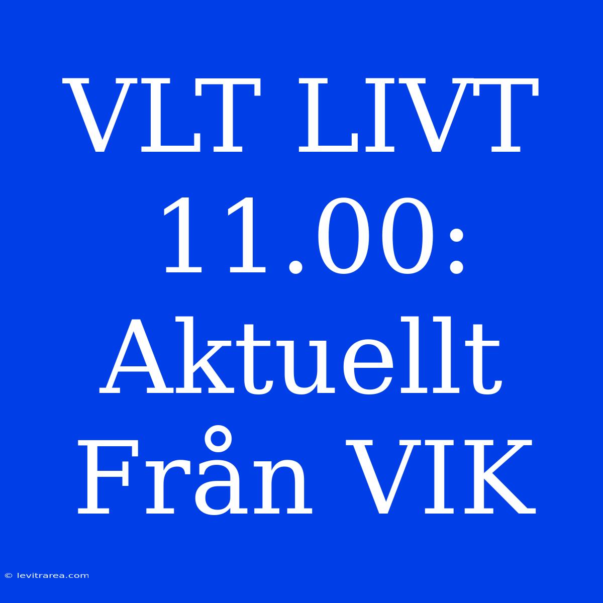 VLT LIVT 11.00: Aktuellt Från VIK