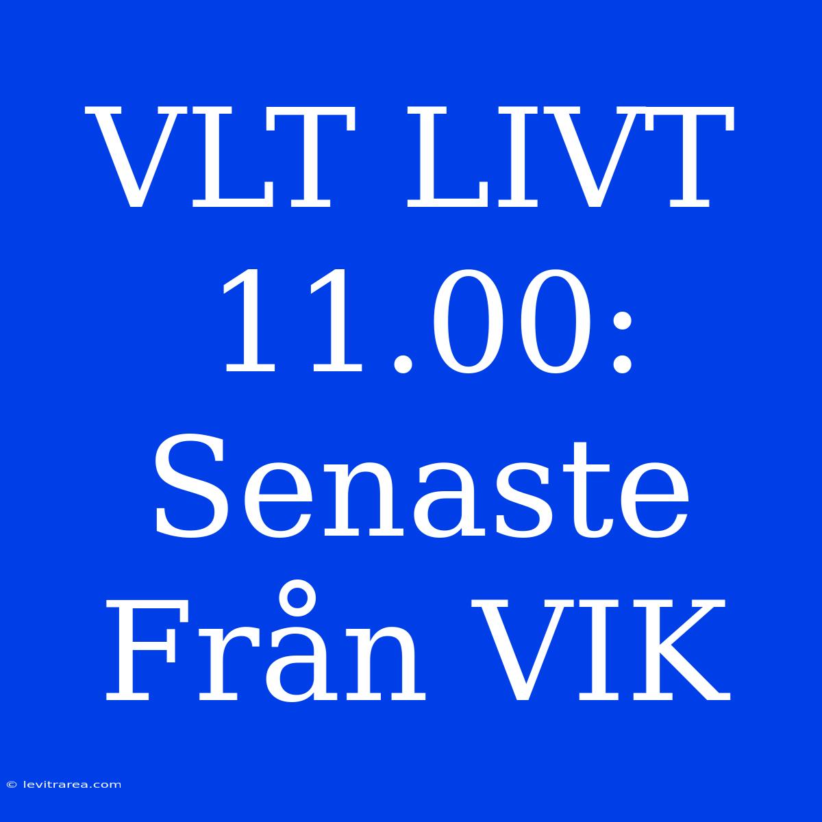 VLT LIVT 11.00: Senaste Från VIK